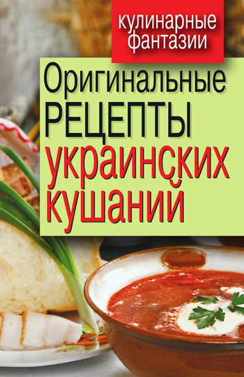 Скачать Оригинальные рецепты украинских кушаний быстро