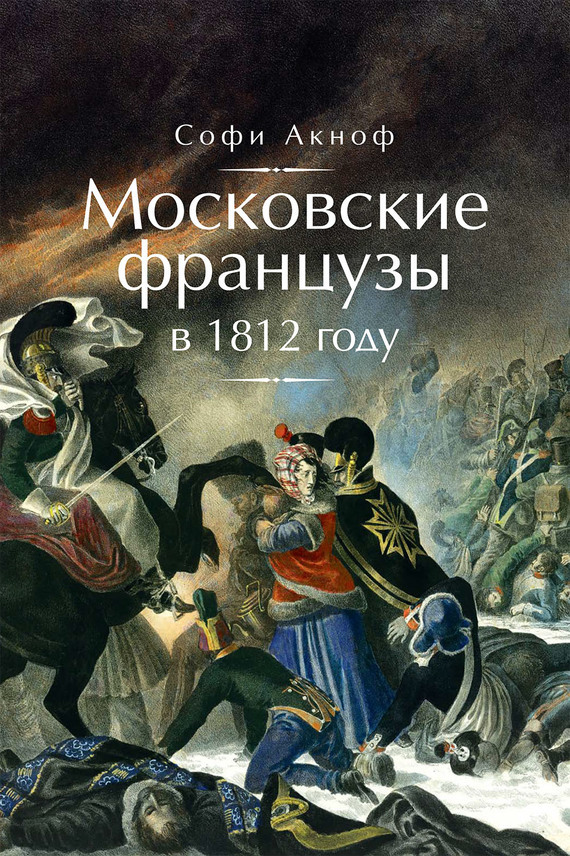 Скачать Московские французы в 1812 году. От московского пожара до Березины быстро