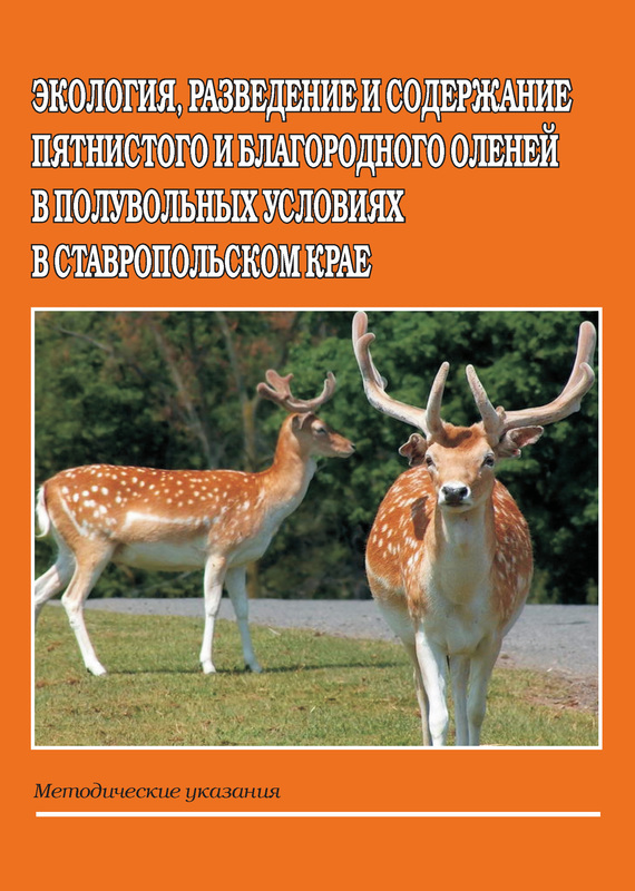 Скачать Экология, разведение и содержание пятнистого и благородного оленей в полувольных условиях в Ставропольском крае. Методические указания быстро