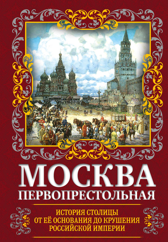 Скачать Москва Первопрестольная. История столицы от ее основания до крушения Российской империи быстро