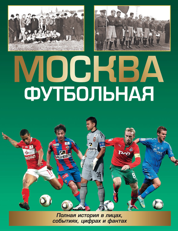 Скачать Москва футбольная. Полная история в лицах, событиях, цифрах и фактах быстро