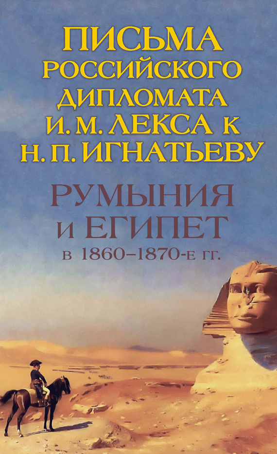 Скачать Румыния и Египет в 1860-1870-е гг. Письма российского дипломата И. И. Лекса к Н. П. Игнатьеву быстро
